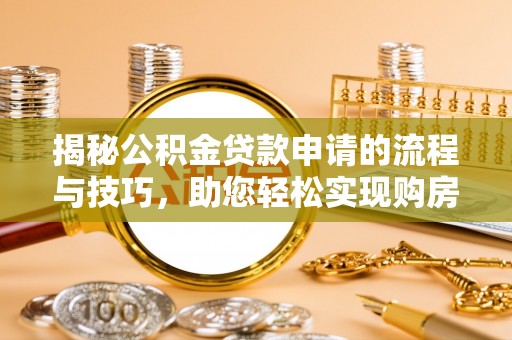 通渭揭秘公积金贷款申请的流程与技巧，助您轻松实现购房梦