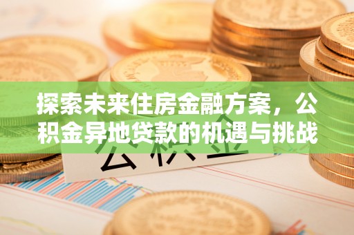 通渭探索未来住房金融方案，公积金异地贷款的机遇与挑战