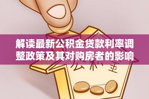 通渭解读最新公积金贷款利率调整政策及其对购房者的影响