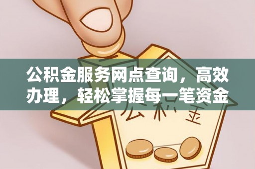 通渭公积金服务网点查询，高效办理，轻松掌握每一笔资金动态