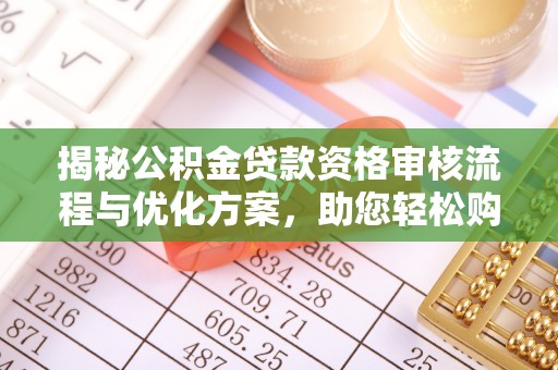 通渭揭秘公积金贷款资格审核流程与优化方案，助您轻松购房
