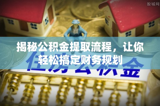 通渭揭秘公积金提取流程，让你轻松搞定财务规划
