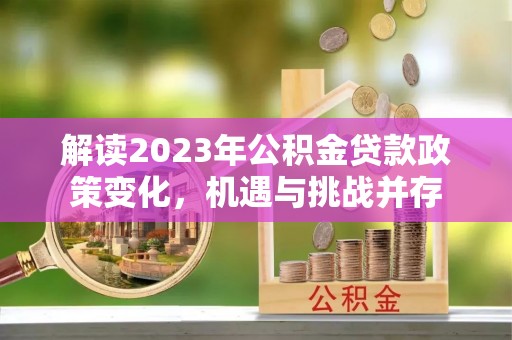 通渭解读2023年公积金贷款政策变化，机遇与挑战并存