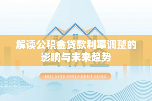 通渭解读公积金贷款利率调整的影响与未来趋势
