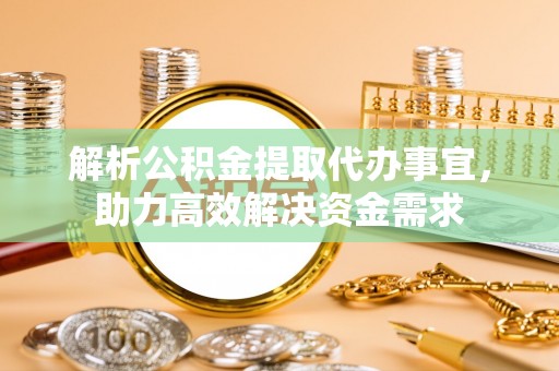 通渭解析公积金提取代办事宜，助力高效解决资金需求