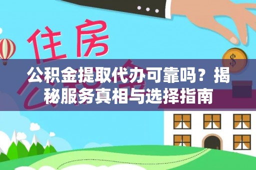 通渭公积金提取代办可靠吗？揭秘服务真相与选择指南