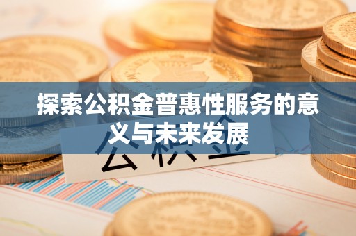 通渭探索公积金普惠性服务的意义与未来发展