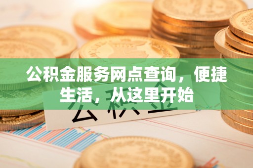 通渭公积金服务网点查询，便捷生活，从这里开始