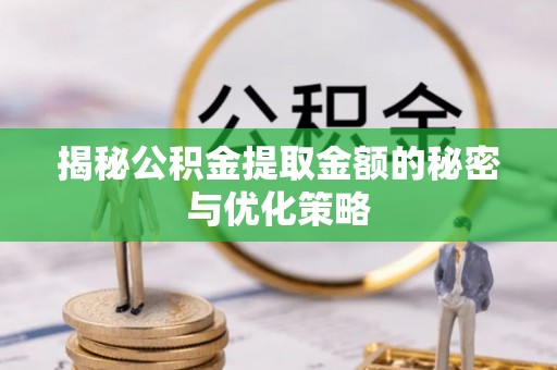 通渭揭秘公积金提取金额的秘密与优化策略
