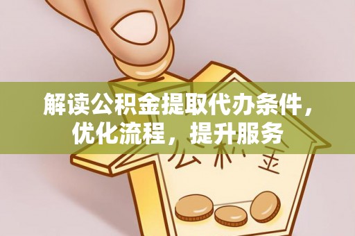通渭解读公积金提取代办条件，优化流程，提升服务