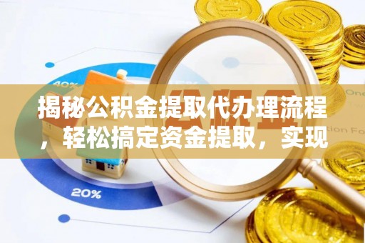 通渭揭秘公积金提取代办理流程，轻松搞定资金提取，实现财务自由