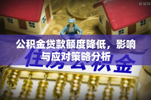 通渭公积金贷款额度降低，影响与应对策略分析