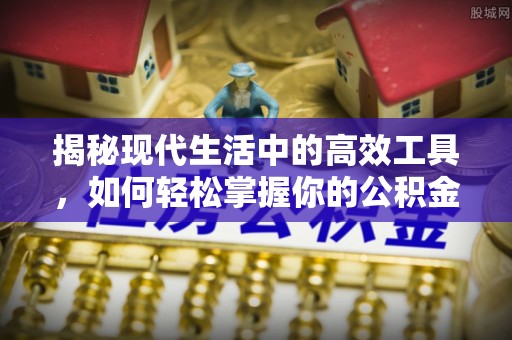 通渭揭秘现代生活中的高效工具，如何轻松掌握你的公积金查询方式