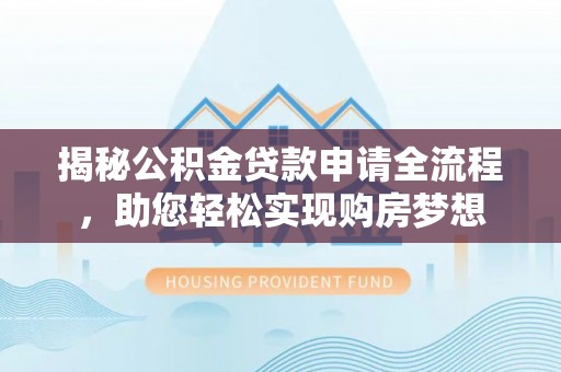 通渭揭秘公积金贷款申请全流程，助您轻松实现购房梦想