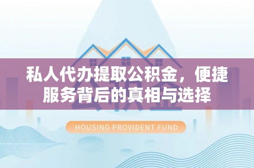 通渭私人代办提取公积金，便捷服务背后的真相与选择