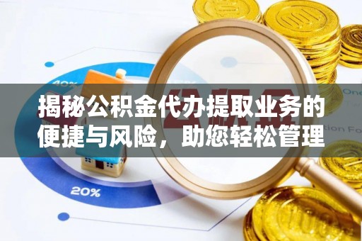 通渭揭秘公积金代办提取业务的便捷与风险，助您轻松管理个人财务