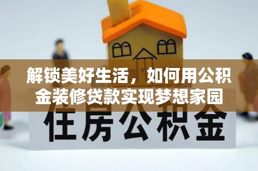 通渭解锁美好生活，如何用公积金装修贷款实现梦想家园