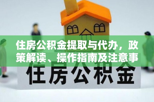 通渭住房公积金提取与代办，政策解读、操作指南及注意事项