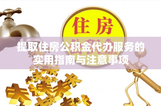 通渭提取住房公积金代办服务的实用指南与注意事项