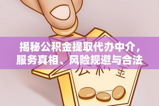 通渭揭秘公积金提取代办中介，服务真相、风险规避与合法途径
