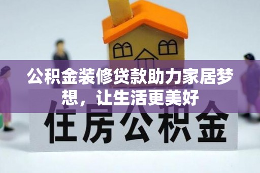 通渭公积金装修贷款助力家居梦想，让生活更美好