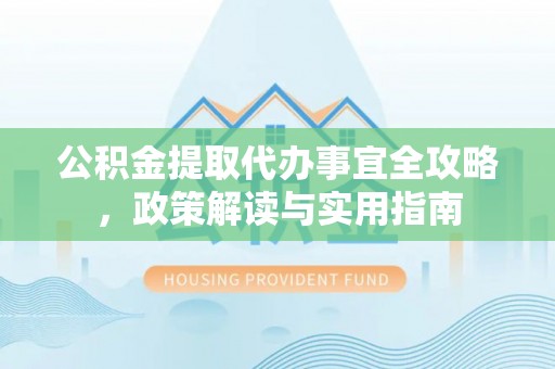 通渭公积金提取代办事宜全攻略，政策解读与实用指南