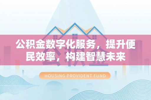 通渭公积金数字化服务，提升便民效率，构建智慧未来