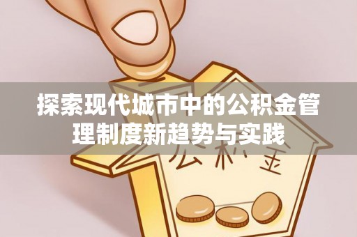 通渭探索现代城市中的公积金管理制度新趋势与实践