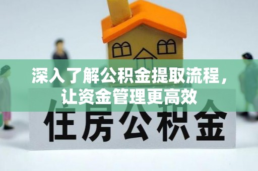 通渭深入了解公积金提取流程，让资金管理更高效