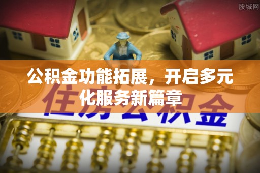 通渭公积金功能拓展，开启多元化服务新篇章