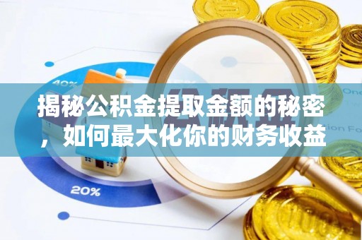 通渭揭秘公积金提取金额的秘密，如何最大化你的财务收益