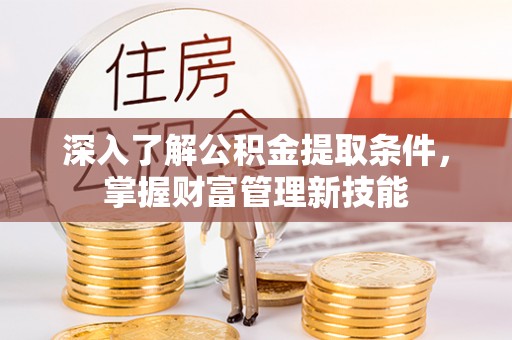 通渭深入了解公积金提取条件，掌握财富管理新技能