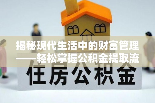 通渭揭秘现代生活中的财富管理——轻松掌握公积金提取流程的艺术