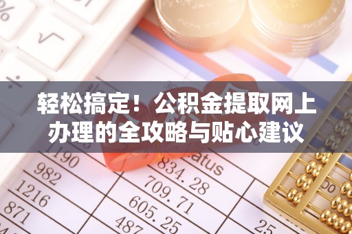 通渭轻松搞定！公积金提取网上办理的全攻略与贴心建议