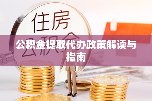 通渭公积金提取代办政策解读与指南