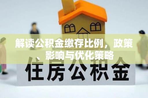 通渭解读公积金缴存比例，政策、影响与优化策略