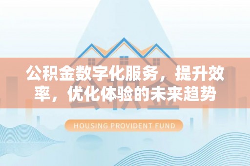 通渭公积金数字化服务，提升效率，优化体验的未来趋势