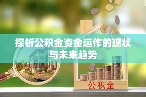 通渭探析公积金资金运作的现状与未来趋势