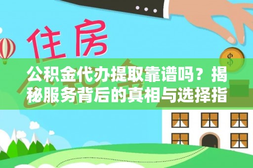 通渭公积金代办提取靠谱吗？揭秘服务背后的真相与选择指南
