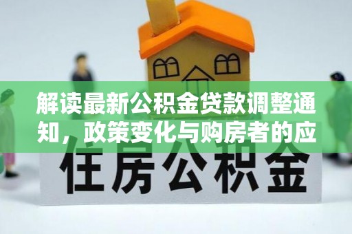 通渭解读最新公积金贷款调整通知，政策变化与购房者的应对策略
