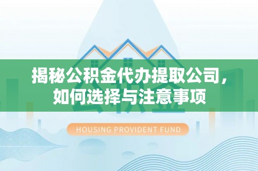 通渭揭秘公积金代办提取公司，如何选择与注意事项