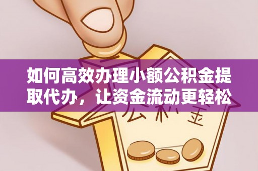 通渭如何高效办理小额公积金提取代办，让资金流动更轻松