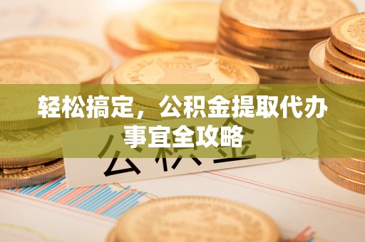 通渭轻松搞定，公积金提取代办事宜全攻略