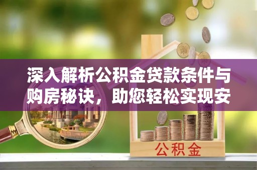通渭深入解析公积金贷款条件与购房秘诀，助您轻松实现安居梦