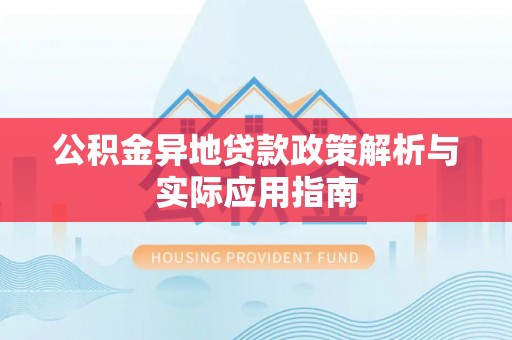 通渭公积金异地贷款政策解析与实际应用指南