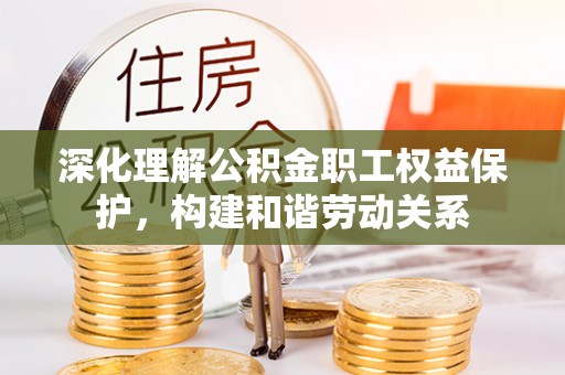 通渭深化理解公积金职工权益保护，构建和谐劳动关系