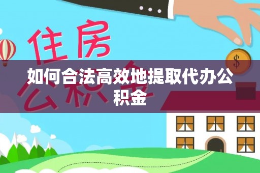 通渭如何合法高效地提取代办公积金