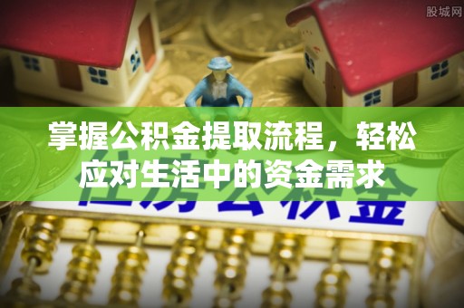 通渭掌握公积金提取流程，轻松应对生活中的资金需求