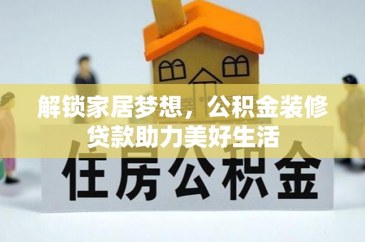 通渭解锁家居梦想，公积金装修贷款助力美好生活