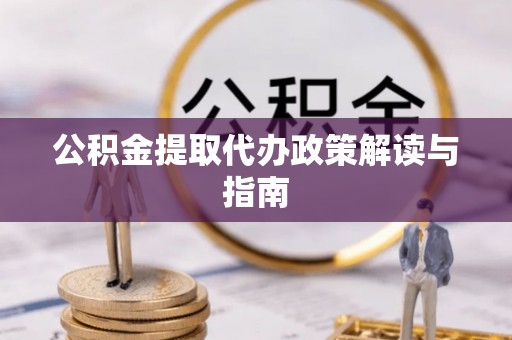 通渭公积金提取代办政策解读与指南